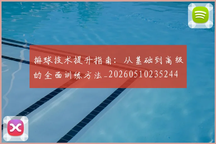 排球技术提升指南：从基础到高级的全面训练方法_20260510235244