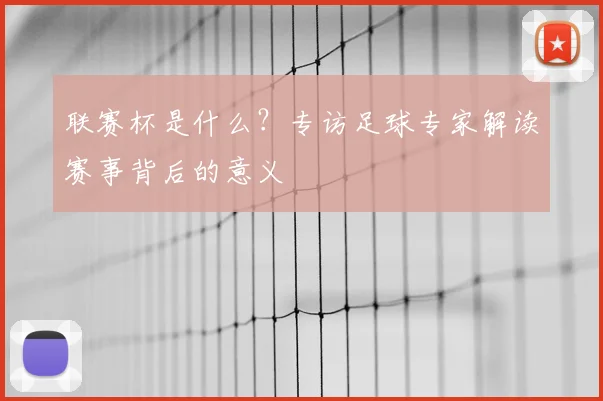 联赛杯是什么？专访足球专家解读赛事背后的意义