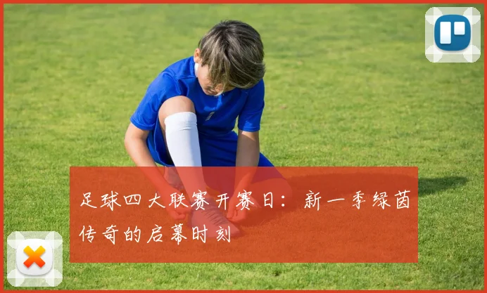 足球四大联赛开赛日:新一季绿茵传奇的启幕时刻