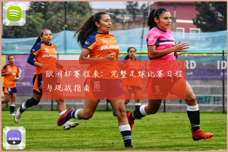 欧洲杯赛程表：完整足球比赛日程与观战指南